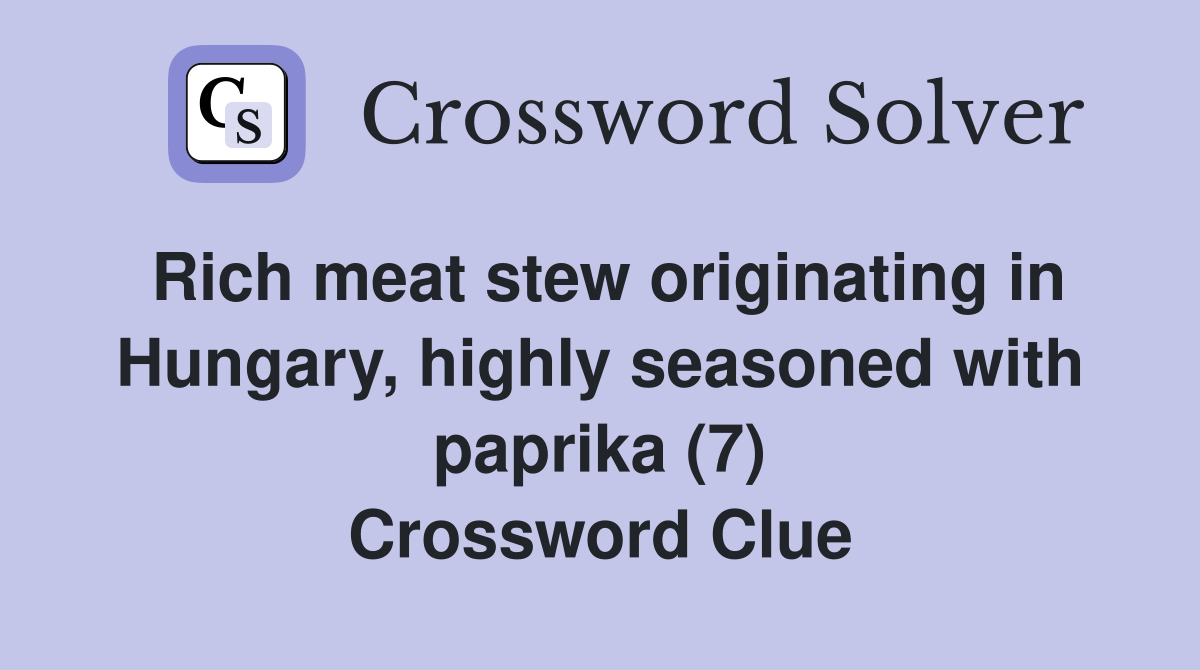 Rich meat stew originating in Hungary, highly seasoned with paprika (7